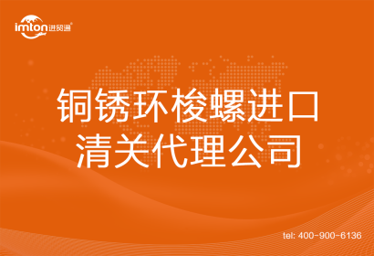 銅銹環(huán)梭螺進(jìn)口清關(guān)代理公司
